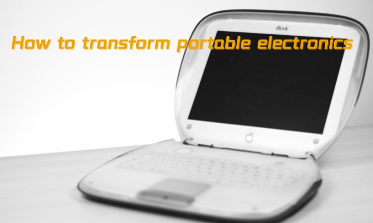 How to transform portable electronics